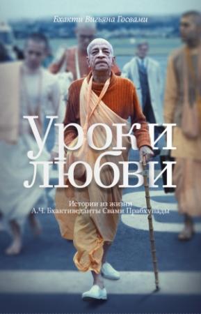 Обложка книги «Уроки любви. Истории из жизни А. Ч. Бхактиведанты Свами Прабхупады» — Бхакти Госвами