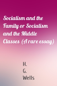 Socialism and the Family or Socialism and the Middle Classes (A rare essay)