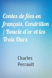 Contes de fées en français, Cendrillon / Boucle d'or et les Trois Ours