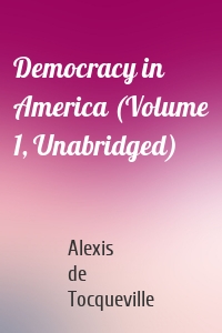 Democracy in America (Volume 1, Unabridged)