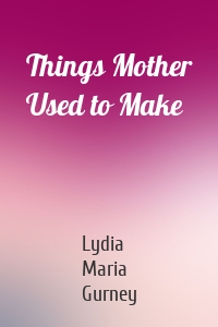 Things Mother Used to Make