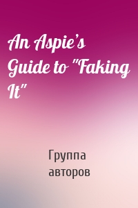 An Aspie’s Guide to "Faking It"