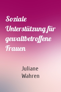 Soziale Unterstützung für gewaltbetroffene Frauen
