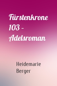 Fürstenkrone 103 – Adelsroman