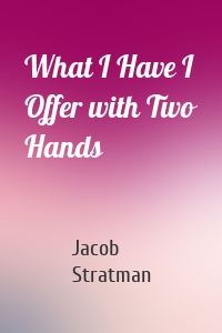 What I Have I Offer with Two Hands