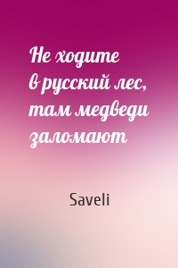 Не ходите в русский лес, там медведи заломают