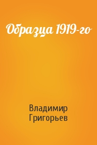 Владимир Григорьев - Образца 1919-го