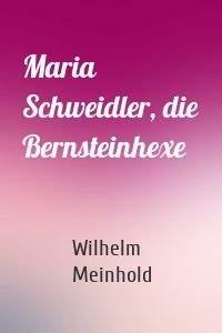 Maria Schweidler, die Bernsteinhexe