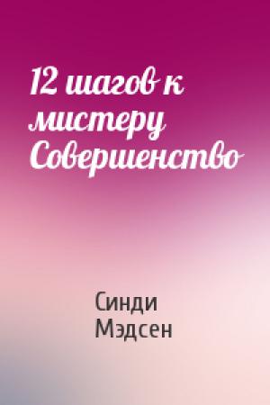 Обложка книги «12 шагов к мистеру Совершенство» — Синди Мэдсен