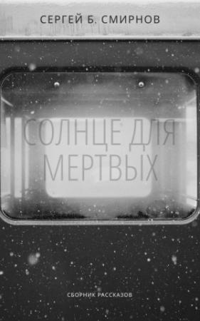 Обложка книги «Солнце для мертвых [сборник]» — Сергей Борисович Смирнов
