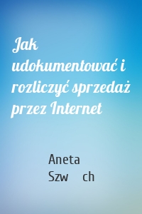 Jak udokumentować i rozliczyć sprzedaż przez Internet