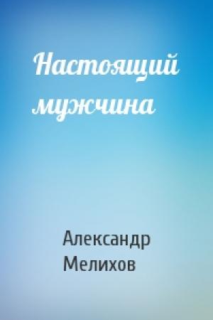 Обложка книги «Настоящий мужчина» — Александр Мелихов