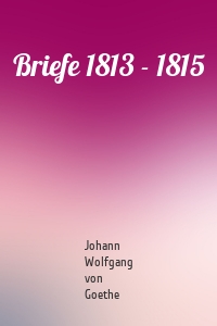 Briefe 1813 - 1815