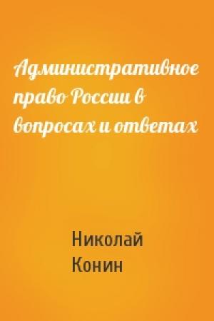 Обложка книги «Административное право России в вопросах и ответах» — Николай Конин