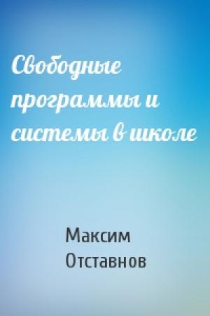 Обложка книги «Свободные программы и системы в школе» — Максим Отставнов