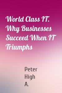 World Class IT. Why Businesses Succeed When IT Triumphs