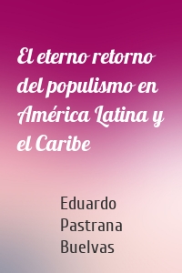 El eterno retorno del populismo en América Latina y el Caribe