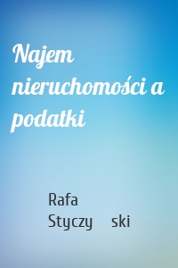 Najem nieruchomości a podatki