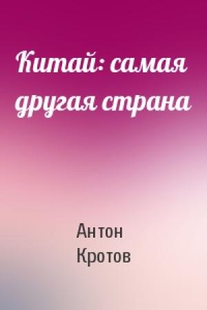 Обложка книги «Китай: самая другая страна» — Антон Кротов