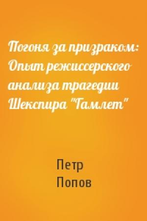 Обложка книги «Погоня за призраком: Опыт режиссерского анализа трагедии Шекспира "Гамлет"» — Петр Попов