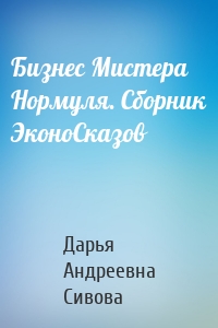 Бизнес Мистера Нормуля. Сборник ЭконоСказов