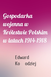 Gospodarka wojenna w Królestwie Polskim w latach 1914-1918
