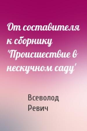 Обложка книги «От составителя к сборнику 'Происшествие в нескучном саду'» — Всеволод Ревич