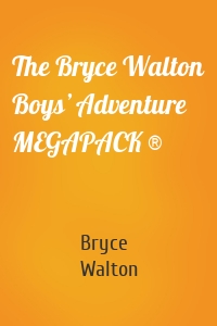 The Bryce Walton Boys’ Adventure MEGAPACK ®