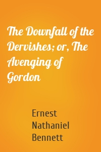 The Downfall of the Dervishes; or, The Avenging of Gordon