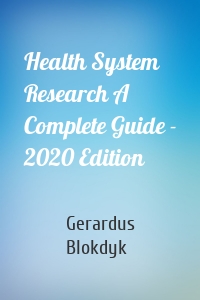 Health System Research A Complete Guide - 2020 Edition