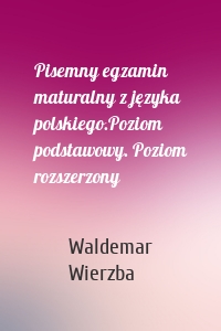 Pisemny egzamin maturalny z języka polskiego.Poziom podstawowy. Poziom rozszerzony