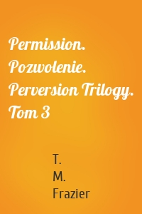 Permission. Pozwolenie. Perversion Trilogy. Tom 3
