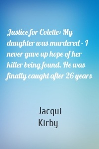 Justice for Colette: My daughter was murdered - I never gave up hope of her killer being found. He was finally caught after 26 years