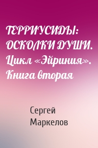 ТЕРРИУСИДЫ: ОСКОЛКИ ДУШИ. Цикл «Эйриния». Книга вторая