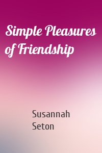 Simple Pleasures of Friendship
