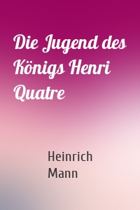 Die Jugend des Königs Henri Quatre