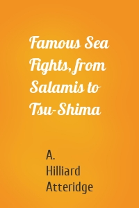 Famous Sea Fights, from Salamis to Tsu-Shima