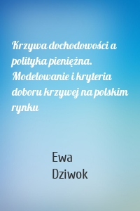 Krzywa dochodowości a polityka pieniężna. Modelowanie i kryteria doboru krzywej na polskim rynku