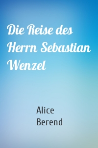 Die Reise des Herrn Sebastian Wenzel