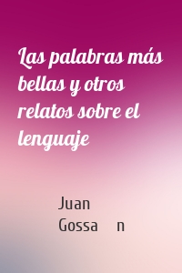 Las palabras más bellas y otros relatos sobre el lenguaje