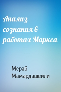 Мераб Мамардашвили - Анализ сознания в работах Маркса