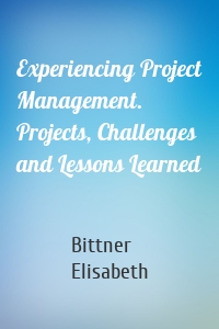 Experiencing Project Management. Projects, Challenges and Lessons Learned