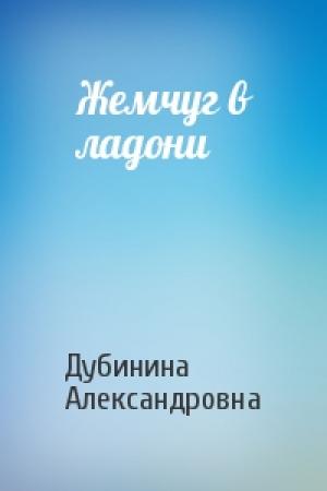 Обложка книги «Жемчуг в ладони» — Дубинина Александровна