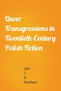 Queer Transgressions in Twentieth-Century Polish Fiction