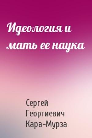 Обложка книги «Идеология и мать ее наука» — Сергей Кара-Мурза