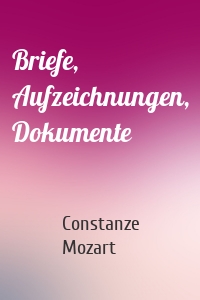 Briefe, Aufzeichnungen, Dokumente