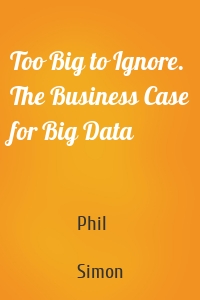 Too Big to Ignore. The Business Case for Big Data