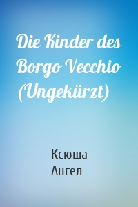 Die Kinder des Borgo Vecchio (Ungekürzt)