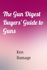 The Gun Digest Buyers' Guide to Guns