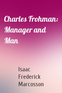 Charles Frohman: Manager and Man
